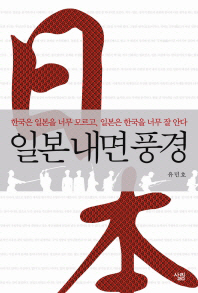 일본 내면 풍경 한국은 일본을 너무 모르고, 일본은 한국을 너무 잘 안다