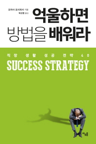 억울하면 방법을 배워라 -직장 생활 성공 전략 40 